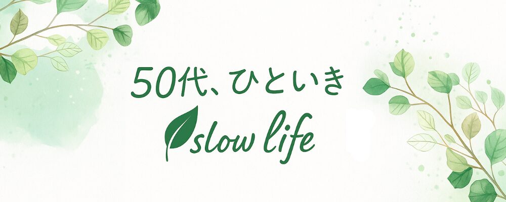 50代､ひといきスローライフ